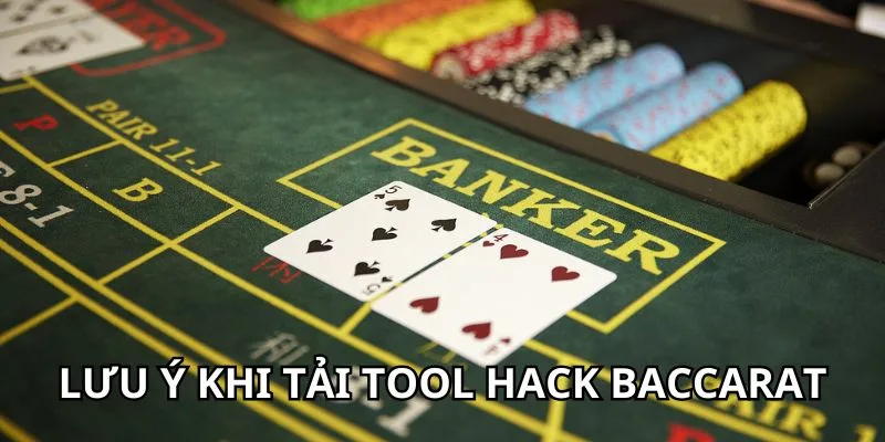 Những vấn đề cần lưu ý khi tải tool hack Baccarat 